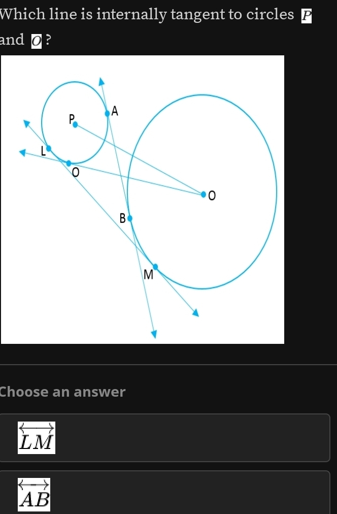 Which line is internally tangent to circles £
and @ ?
Choose an answer
LM
overleftrightarrow AB