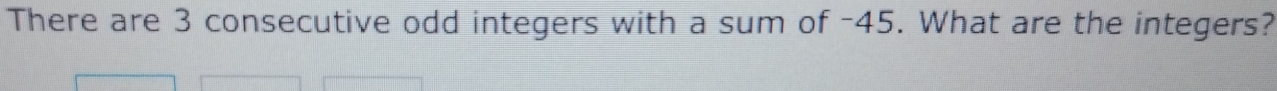 There are 3 consecutive odd integers with a sum of -45. What are the integers?