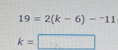 19=2(k-6)-^-11
k=□