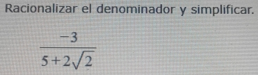 Racionalizar el denominador y simplificar.
 (-3)/5+2sqrt(2) 