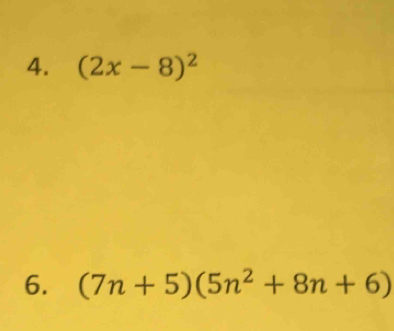 (2x-8)^2
6. (7n+5)(5n^2+8n+6)