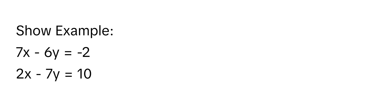 Show Example:
7x - 6y = -2
2x - 7y = 10