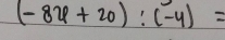 (-8x+20):(-4)=