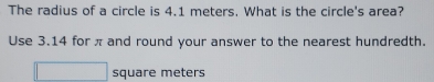 The radius of a circle is 4.1 meters. What is the circle's area? 
Use 3.14 for π and round your answer to the nearest hundredth.
square meters