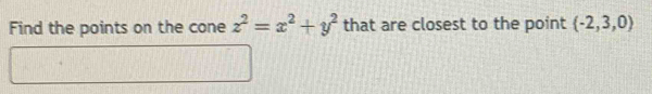 Find the points on the cone z^2=x^2+y^2 that are closest to the point  -2,3,0)