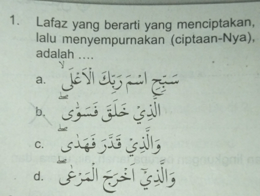 Lafaz yang berarti yang menciptakan,
lalu menyempurnakan (ciptaan-Nya),
adalah ....
a. J
b.
C. G j é
d. A á Culy ,