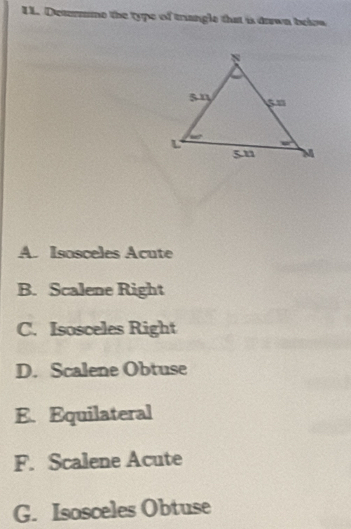 Determme the type of triangle that is dawn beiva
A. Isosceles Acute
B. Scalene Right
C. Isosceles Right
D. Scalene Obtuse
E. Equilateral
F. Scalene Acute
G. Isosceles Obtuse