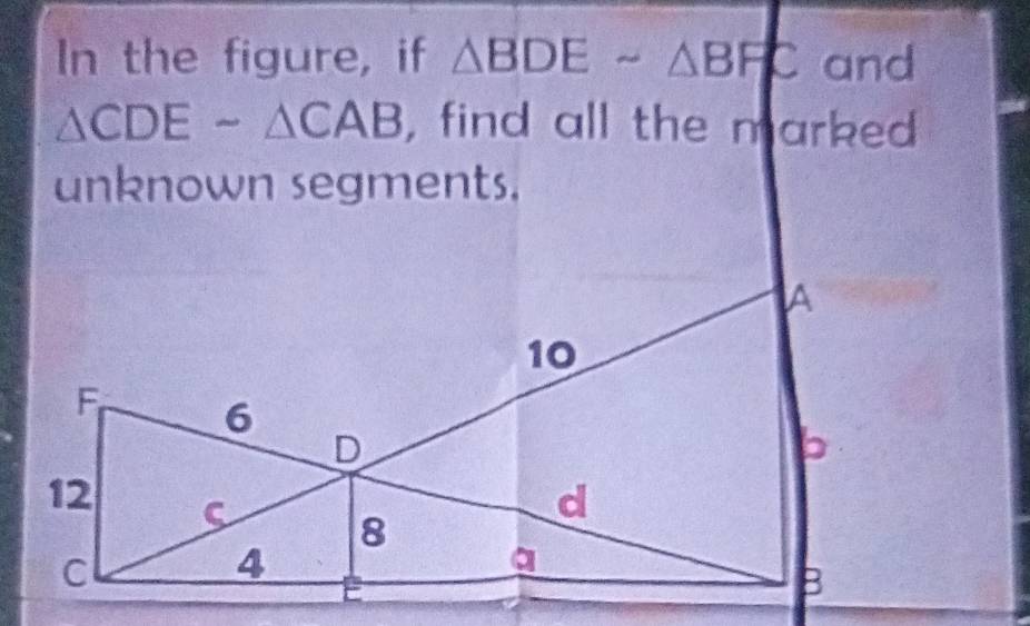 In the figure, if △ BDEsim △ BFC and
△ CDEsim △ CAB , find all the marked 
unknown segments.