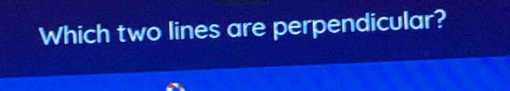 Which two lines are perpendicular?