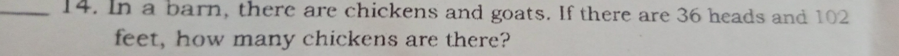 In a barn, there are chickens and goats. If there are 36 heads and 102
feet, how many chickens are there?