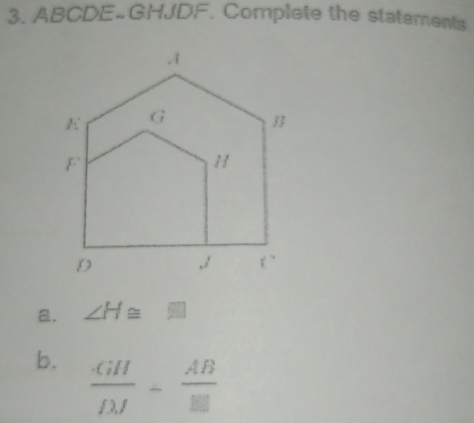 ABCDE.GHJDF. Complete the statements
a. ∠ H≌
b.  GH/M - AB/1 