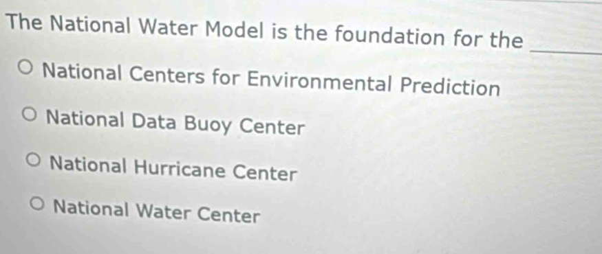 The National Water Model is the foundation for the
_
National Centers for Environmental Prediction
National Data Buoy Center
National Hurricane Center
National Water Center