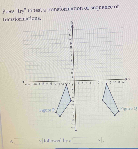 Press "try" to test a transformation or sequence of 
transf 
Figure Q 
A □ followed by a □.