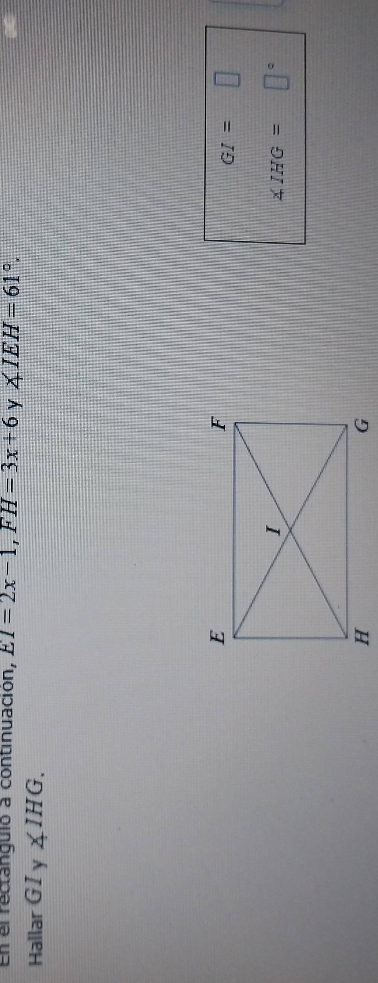 En el rectanguló a continuación, EI=2x-1, FH=3x+6 y ∠ IEH=61°. 
Hallar GIy ∠ IHG.
GI=□
∠ IHG= □°