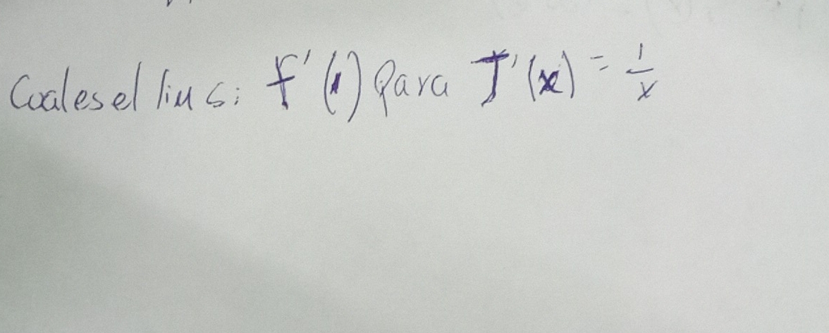 Coalesel liuc; f'(1) Para J'(x)= 1/x 