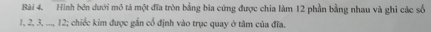 Hình bên dưới mô tả một đĩa tròn bằng bìa cứng được chia làm 12 phần bằng nhau và ghi các số
1, 2, 3, ..., 12; chiếc kim được gắn cổ định vào trục quay ở tâm của đĩa.