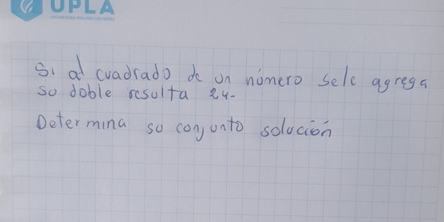 si ad cvadrado do on nomero sele agrega 
so doble scsulta 24 - 
Deter mina so coyunto solucion