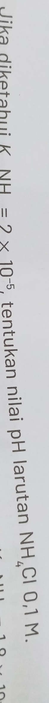 Jika diketahui K □  NH=2* 10^(-5) , tentukan nilai pH larutan NH_4ClO, 1M.