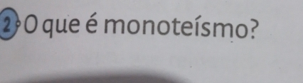 2?O que é monoteísmo?