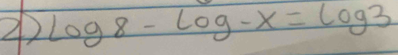 log 8-log -x=log 3