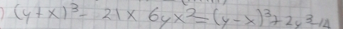 (y+x)^3-21* 6yx^2=(y-x)^3+2y^3-14