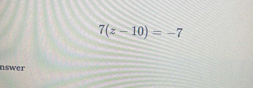 7(z-10)=-7
nswer