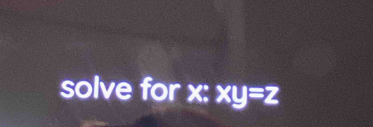 solve for X : xy=z