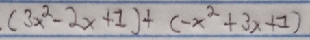 (3x^2-2x+1)+(-x^2+3x+1)