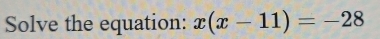 Solve the equation: x(x-11)=-28