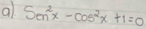 al Sen^2x-cos^2x+1=0