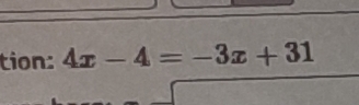 tion: 4x-4=-3x+31