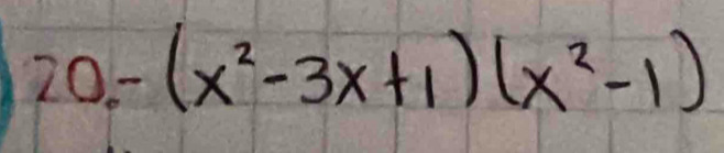 20 -(x^2-3x+1)(x^2-1)