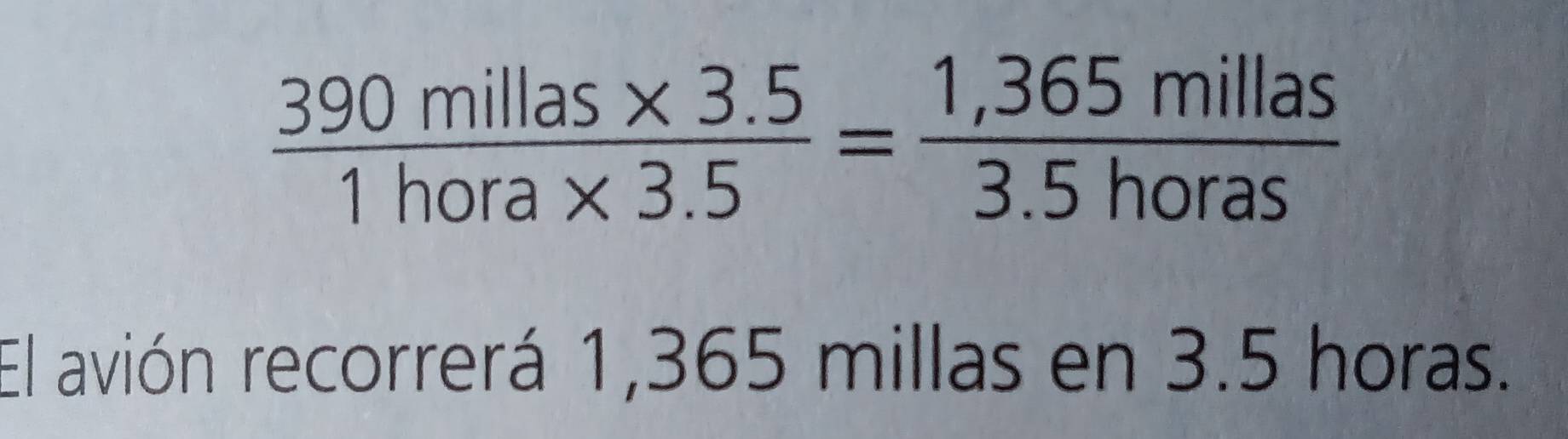  (390millas* 3.5)/1hora* 3.5 = (1,365millas)/3.5horas 
El avión recorrerá 1,365 millas en 3.5 horas.