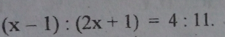 (x-1):(2x+1)=4:11.