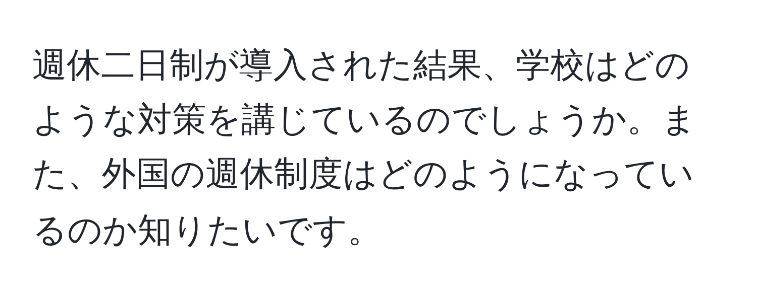 週休二日制が導入された結果、学校はどのような対策を講じているのでしょうか。また、外国の週休制度はどのようになっているのか知りたいです。