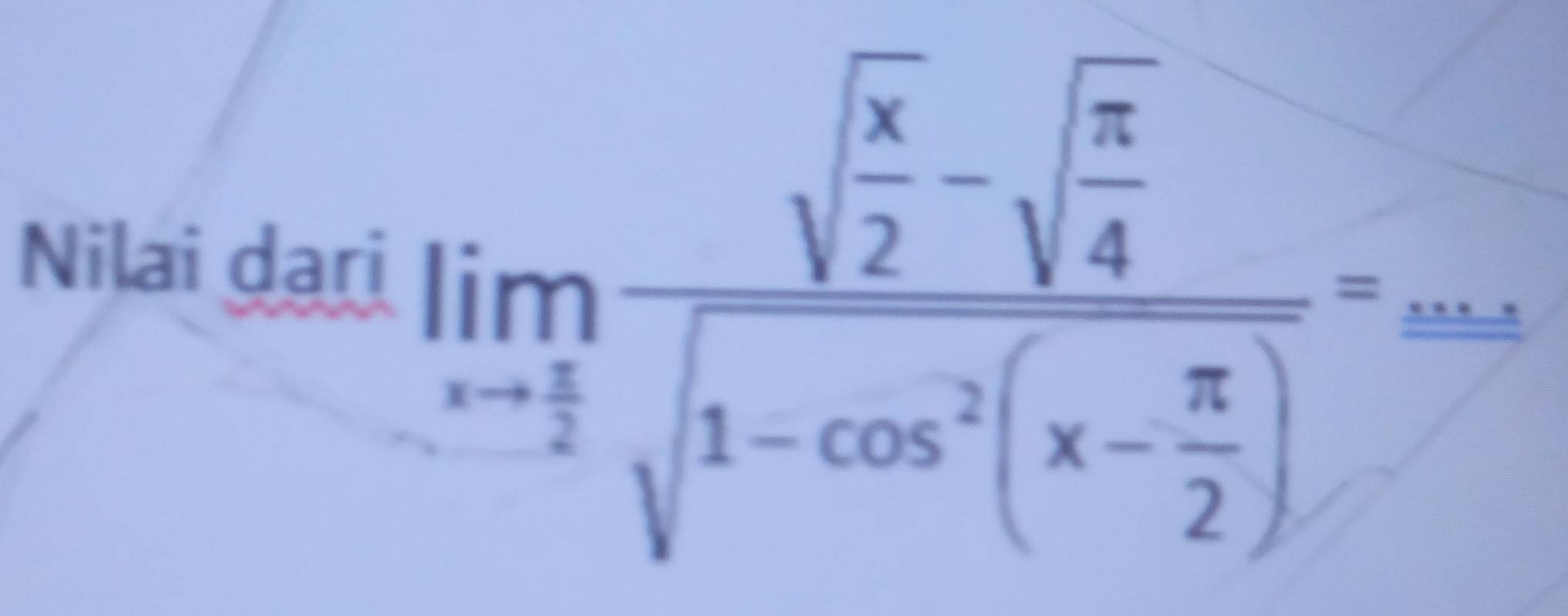 Nilai dari
limlimits _xto  π /2 frac sqrt(frac x)2-sqrt(frac π )4sqrt(1-cos^2(x-frac π )2)==∈fty