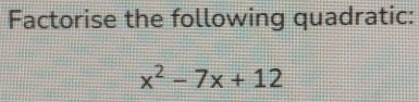 Factorise the following quadratic:
x^2-7x+12