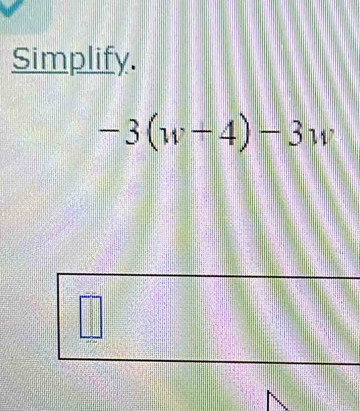 Simplify.
-3(w+4)-3w
|