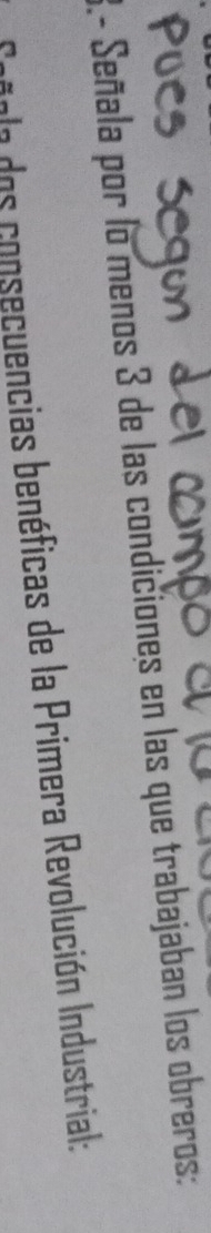 Señala por lo menos 3 de las condiciones en las que trabajaban los obreros: 
a dos consecuencias benéficas de la Primera Revolución Industrial: