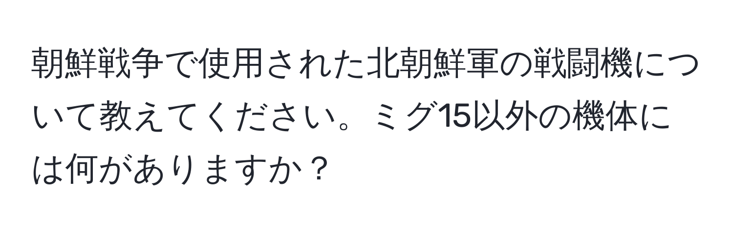 朝鮮戦争で使用された北朝鮮軍の戦闘機について教えてください。ミグ15以外の機体には何がありますか？