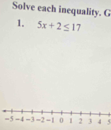 Solve each inequality. G 
1. 5x+2≤ 17
5