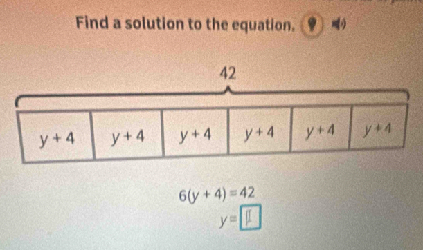 Find a solution to the equation.
6(y+4)=42
y=□