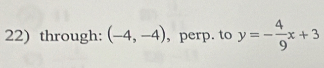 through: (-4,-4) , perp. to y=- 4/9 x+3