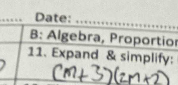 Date: 
B: Algebra, Proportior 
11. Expand & simplify: