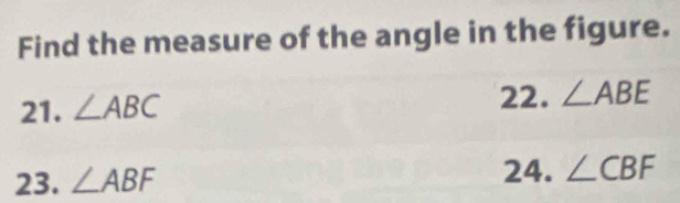 Find the measure of the angle in the figure.
21. ∠ ABC
22. ∠ ABE
23. ∠ ABF
24. ∠ CBF