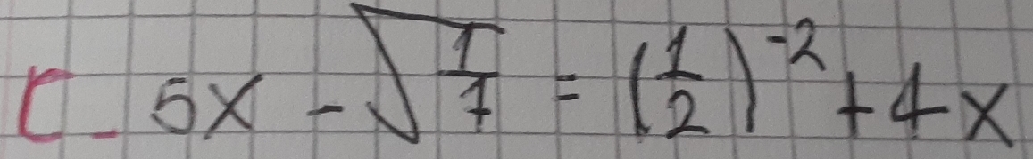 5x-sqrt(frac 1)7=( 1/2 )^-2+4x