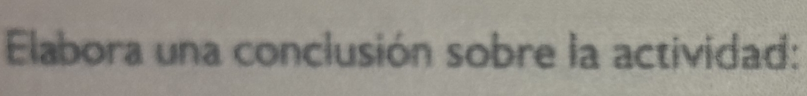 Elabora una conclusión sobre la actividad: