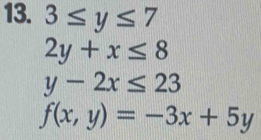 3≤ y≤ 7
2y+x≤ 8
y-2x≤ 23
f(x,y)=-3x+5y