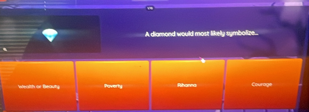 A diamond would most likely symbolize...
Wealth or Beauty Poverty Rihanna Courage