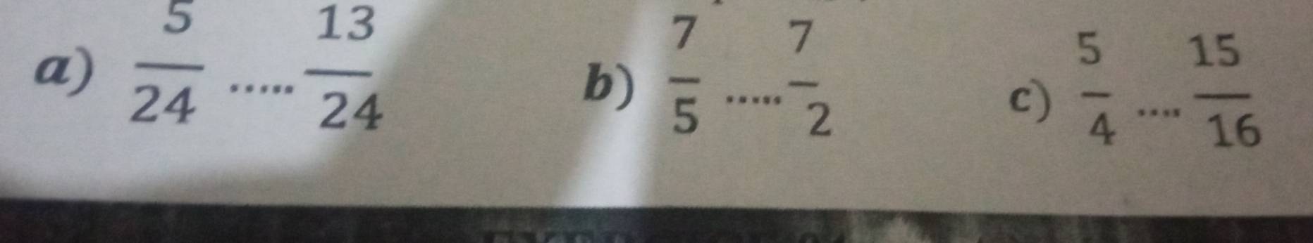  5/24 ... 13/24   7/5  _  7/2 
b) 
c)  5/4 ... 15/16  _